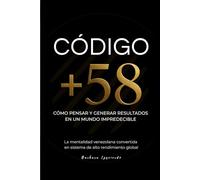 Código +58: Cómo pensar y generar resultados en un mundo impredecible. La mentalidad venezolana convertida en un sistema de alto rendimiento global