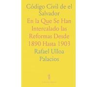 Código Civil de el Salvador: En la Que Se Han Intercalado las Reformas Desde 1890 Hasta 1903