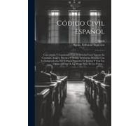 Código Civil Español: Concordado Y Comentado Con El Derecho Foral Vigente En Cataluña, Aragón, Navarra Y Demás Territorios Aforados Con La J