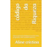 código da Riqueza: O passo a passo para desbloquear sua mente, atrair prosperidade e viver sem limites financeiros.