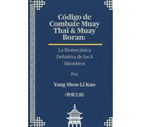 Código de Combate Muay Thai & Muay Boran: La Biomecánica Definitiva de los 8 Miembros: Tecnología Ancestral de Batalla Encuentra la Ciencia MMA Moderna - Puntos de Presión, Algoritmos de Pelea