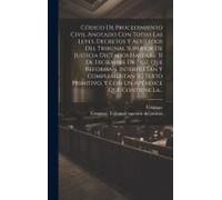 Código De Procedimiento Civil Anotado Con Todas Las Leyes, Decretos Y Acuerdos Del Tribunal Superior De Justicia Dictados Hasta El 31 De Diciembre De