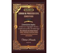 CÓDIGO DE PROCESSO CIVIL COMENTADO - IV: Comentários duplos: análise em linguagem técnica e explicação prática do texto legal