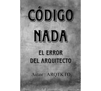 CÓDIGO NADA: EL ERROR DEL ARQUITECTO LO QUE EL EXITO TE QUITA Y EL PODER NO PUEDE DEVOLVER