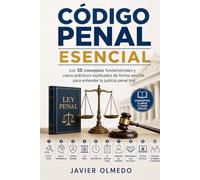 Código Penal Esencial: Los 10 conceptos fundamentales y casos prácticos explicados de forma sencilla para entender la justicia penal hoy