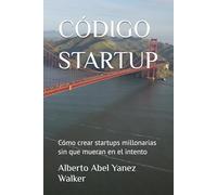 CÓDIGO STARTUP: Cómo crear startups millonarias sin que mueran en el intento