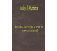 Códigos de Abundancia: Escribe, Sintoniza y Crea tu Nueva Realidad