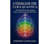 Codigos de Cura Quantica: Frequências Solfeggio para uma Mudança Positiva