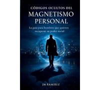 CODIGOS OCULTOS DEL MAGNETISMO PERSONAL: MANUAL DE RECONSTRUCCION PERSONAL