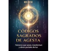 Códigos Sagrados de Agesta: Números que sanan, transforman y abren portales de luz