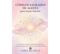 Códigos Sagrados de Agesta para la paz interior: Activaciones numéricas para calmar la mente, soltar preocupaciones y vivir con serenidad cada día