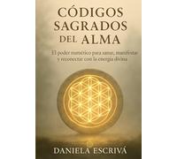 Códigos Sagrados del Alma: El poder numérico para sanar, manifestar y reconectar con la energía divina