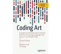 Coding Art: A Guide to Unlocking Your Creativity with the Processing Language and p5.js in Four Simple Steps