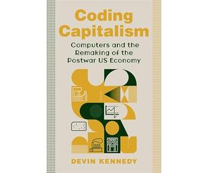 Coding Capitalism: Computers and the Remaking of the Postwar US Economy