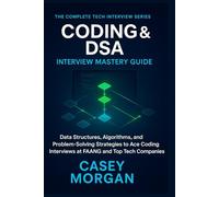 Coding & DSA Interview Mastery Guide: Data Structures, Algorithms, and Problem-Solving Strategies to Ace Coding Interviews at FAANG and Top Tech Companies