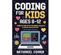 Coding for Kids Ages 8-12: Learn to Code with Fun Games, Projects & Step-by-Step Activities