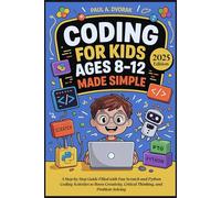 Coding for Kids Ages 8-12 Made Simple: A Step-by-Step Guide Filled with Fun Scratch and Python Coding Activities to Boost Creativity, Critical Thinking, and Problem Solving