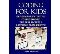 Coding For Kids: Design Games With This Coding Bundle: The Best Secrets A Language From Scratch