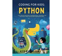 Coding for Kids: Python: A Fun Step-by-Step Guide to Building Games, Animations, and Cool Projects While Learning Real Programming Skills