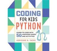 Coding for Kids Python Learn to Code with 50 Awesome Games and Activities by Adrienne B Tacke Adrienne B Tacke (Auteur)