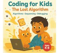 Coding for Kids: The Lost Algorithm: A fun story about algorithms, problem-solving, and learning to code for kids ages 4-8