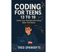 Coding for teens 13 to 19: Unlock Your Potential with Coding Skills That Matter