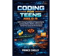 Coding for Teens Ages 13-19: Build A Strong Foundation In Programming By Learning Python, Html/Css, And Javascript, And Start Your Journey Into The Tech Industry