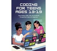 CODING FOR TEENS AGES 13-19: Learn Python, HTML, CSS, and JavaScript Through Real Projects for Beginners