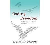 Coding Freedom: The Ethics and Aesthetics of Hacking
