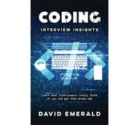 Coding Interview Insights: Learn What Interviewers Really Think Of You And Get That Dream Job!