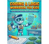Coding & Logic Workbook for Kids Ages 8-12: 120 Screen-Free Activities - Coding Games, Logic Puzzles, Mazes, Secret Codes & Brain Games | A STEM ... with a Fully-Explained Answer Key