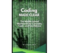 Coding Made Clear: The Middle School Workbook for Concepts, Code, and Confidence