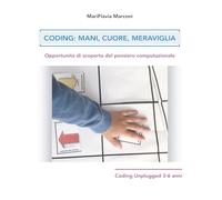 Coding: Mani, Cuore, Meraviglia: Opportunità di scoperta del pensiero computazionale Coding Unplugged 3-6 anni