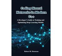 Coding Neural Networks in Modern C++: A Developer’s Guide to Training and Optimizing Deep Learning Models.
