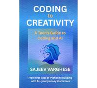 Coding to Creativity: A Beginner’s Guide to Computer Science, Artificial Intelligence, and the Future of Work