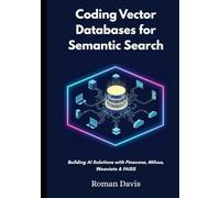 Coding Vector Databases for Semantic Search: Building AI Solutions with Pinecone, Milvus, Weaviate & FAISS