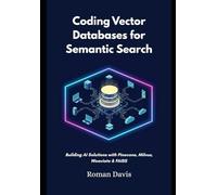 Coding Vector Databases for Semantic Search: Building AI Solutions with Pinecone, Milvus, Weaviate & FAISS