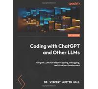 Coding with ChatGPT and Other LLMs: Navigate LLMs for effective coding, debugging, and AI-driven development