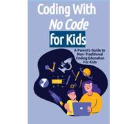 Coding With No Code for Kids: A Parent's Guide to Non-Traditional Coding Education For Kids