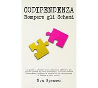 Codipendenza, rompere gli schemi: La guida al recupero dalla dipendenza affettiva per guarire l’anima da abusi narcisistici, relazioni tossiche e ... di comunicazione, la fiducia e altro ancora!