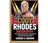 CODY RHODES BIOGRAPHY: FROM AMERICAN NIGHTMARE TO WWE CHAMPION The Rise, Reinvention, and Reign of Wrestling’s Relentless Icon