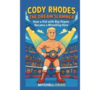 CODY RHODES: THE DREAM SLAMMER: How a Kid with Big Hopes Became a Wrestling Hero.