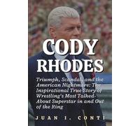 CODY RHODES: Triumph, Scandal, and the American Nightmare: The Inspirational True Story of Wrestling’s Most Talked-About Superstar in and Out of the Ring