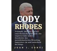 CODY RHODES: Triumph, Skandal und der amerikanische Albtraum: Die inspirierende wahre Geschichte des meistdiskutierten Wrestling-Superstars im und außerhalb des Rings
