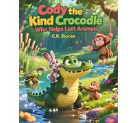 Cody the Kind Crocodile Who Helps Lost Animals: A Heartwarming Story About Kindness and Helping Others for Kids Ages 3-8