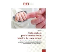 Coéducation, professionnalisme & besoins du jeune enfant Comment concilier la coéducation, les obligations professionnelles et les besoins d'attachement du j - Lise Lafon - Universitaires Europeennes 