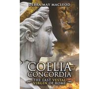 Coelia Concordia: The Last Vestal Virgin of Rome