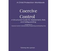 Coercive Control A structured Guide for Assessment , Risk and Safeguarding: A Child Protection Workbook