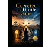 Coercive Latitude Game: A Philosophical Allegorical Novel About Freedom, Influence, Choice, and Human Responsibility
