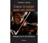 Coeur à corps avec un violon: Dialogue sur la vie intérieure